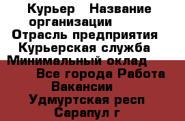 Курьер › Название организации ­ SMK › Отрасль предприятия ­ Курьерская служба › Минимальный оклад ­ 17 000 - Все города Работа » Вакансии   . Удмуртская респ.,Сарапул г.